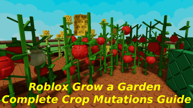 Roblox Grow a Garden Complete Crop Mutations Guide 2025 – From Seed to Millionaire